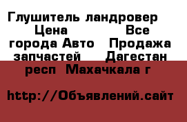 Глушитель ландровер . › Цена ­ 15 000 - Все города Авто » Продажа запчастей   . Дагестан респ.,Махачкала г.